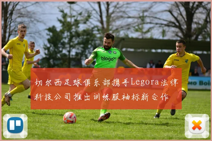切尔西足球俱乐部携手Legora法律科技公司推出训练服袖标新合作