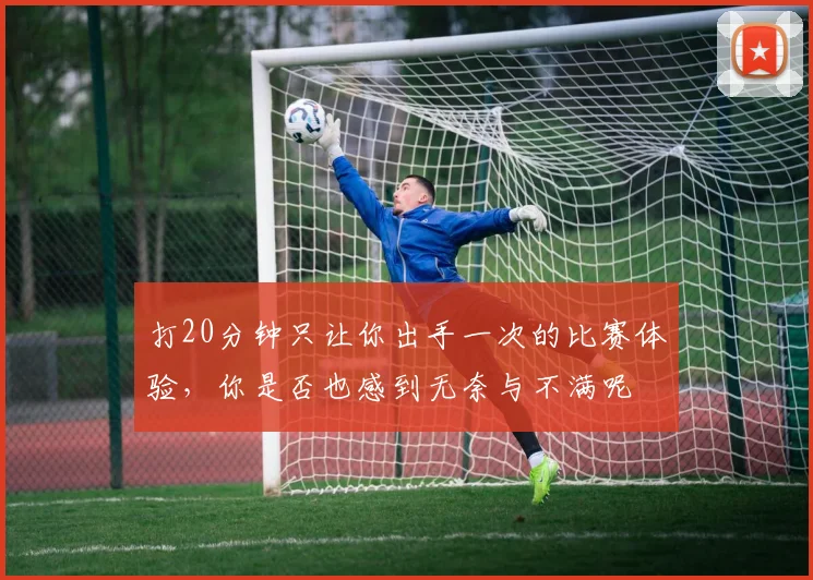 打20分钟只让你出手一次的比赛体验，你是否也感到无奈与不满呢