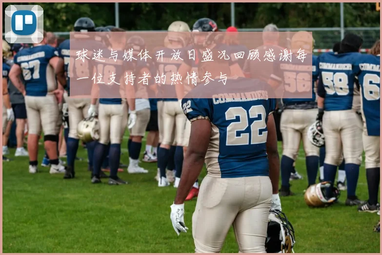 球迷与媒体开放日盛况回顾感谢每一位支持者的热情参与
