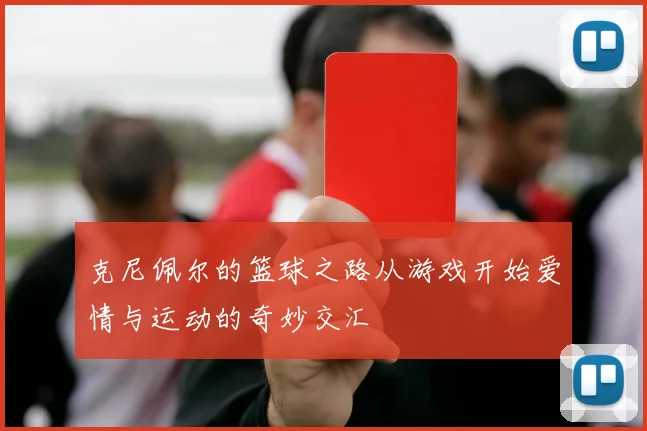 克尼佩尔的篮球之路从游戏开始爱情与运动的奇妙交汇